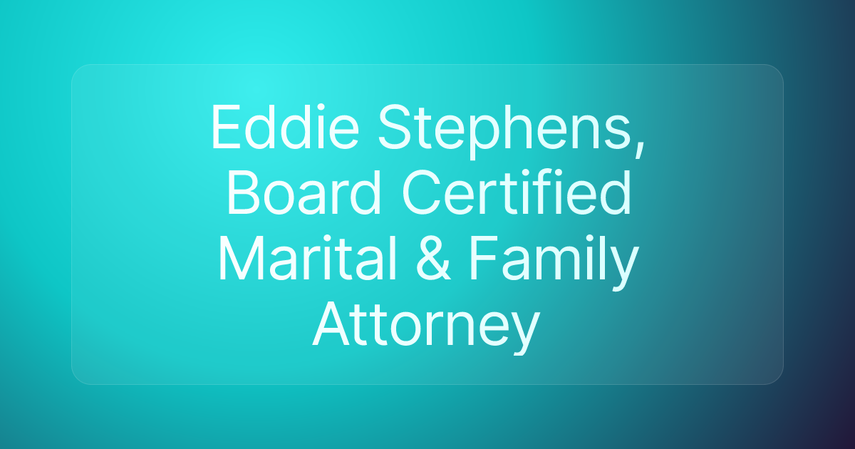 Eddie Stephens, Board Certified Marital & Family Attorney