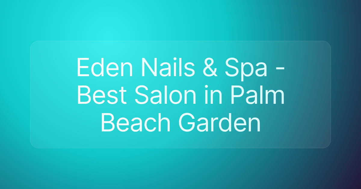 Eden Nails & Spa - Best Salon in Palm Beach Garden