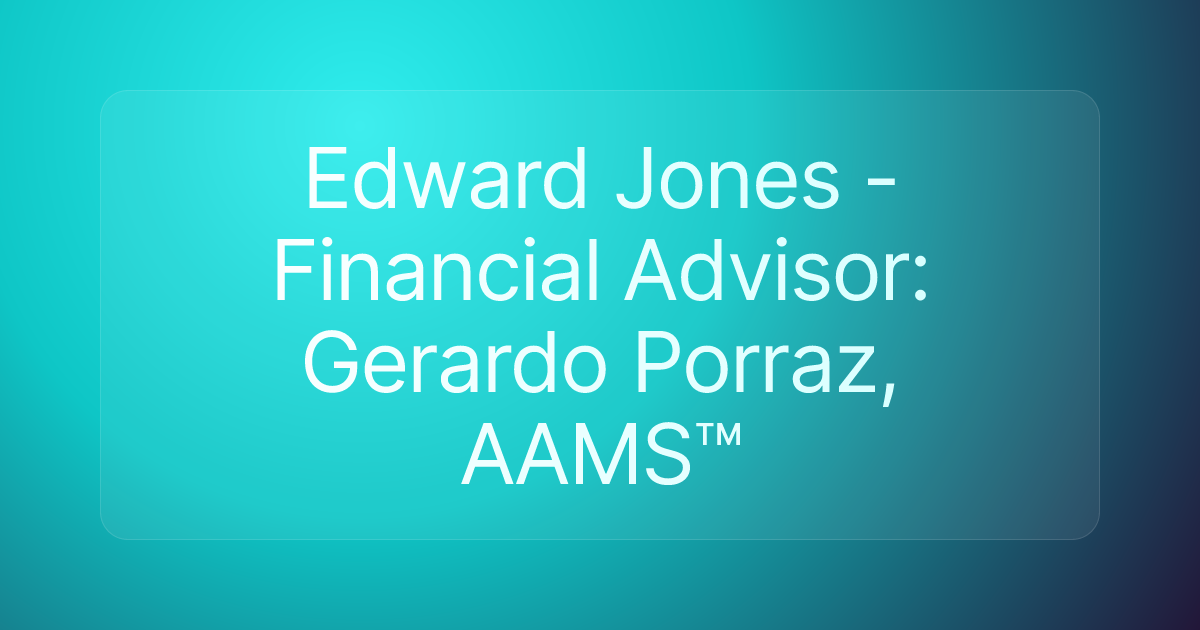 Edward Jones - Financial Advisor: Gerardo Porraz, AAMS™