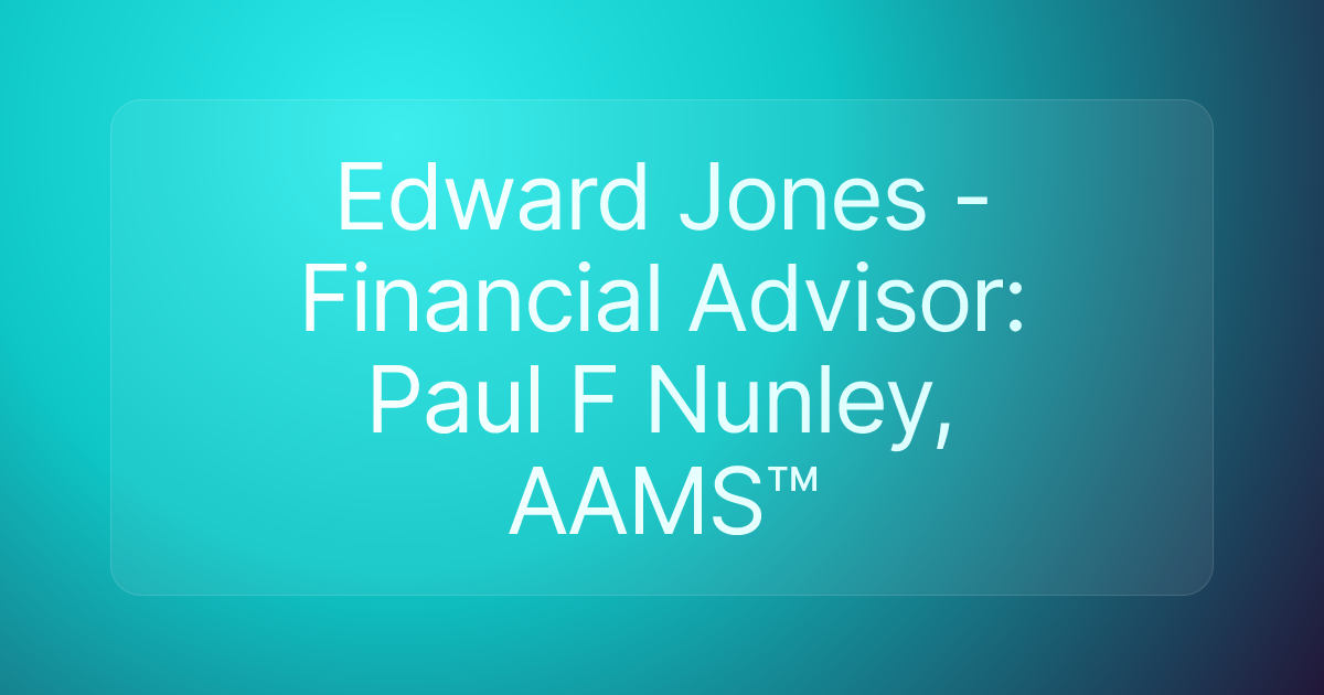 Edward Jones - Financial Advisor: Paul F Nunley, AAMS™