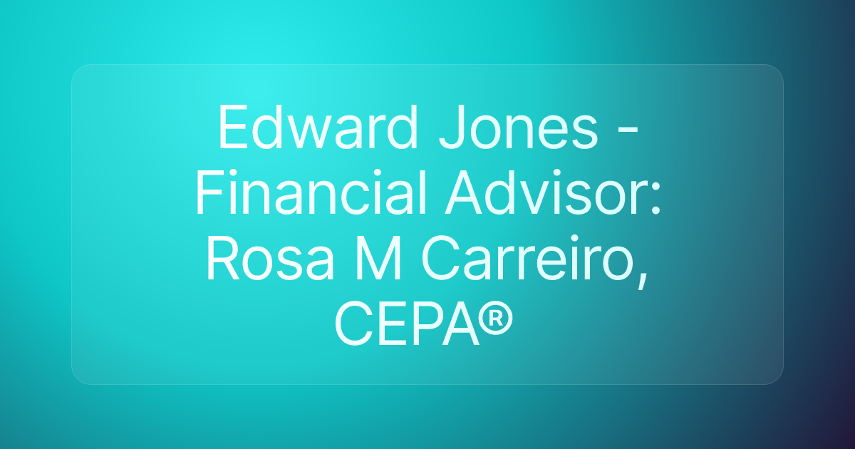 Edward Jones - Financial Advisor: Rosa M Carreiro, CEPA®