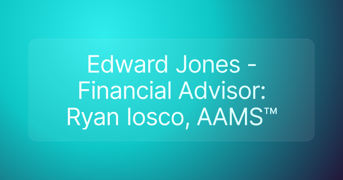 Edward Jones - Financial Advisor: Ryan Iosco, AAMS™