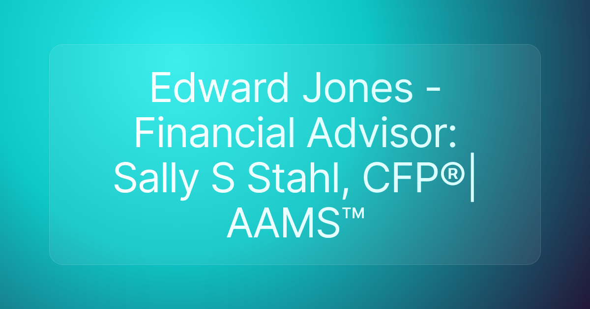 Edward Jones - Financial Advisor: Sally S Stahl, CFP®|AAMS™