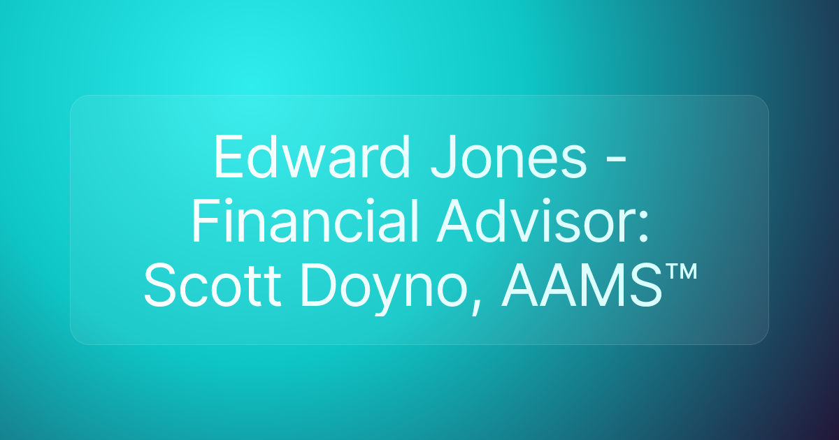 Edward Jones - Financial Advisor: Scott Doyno, AAMS™