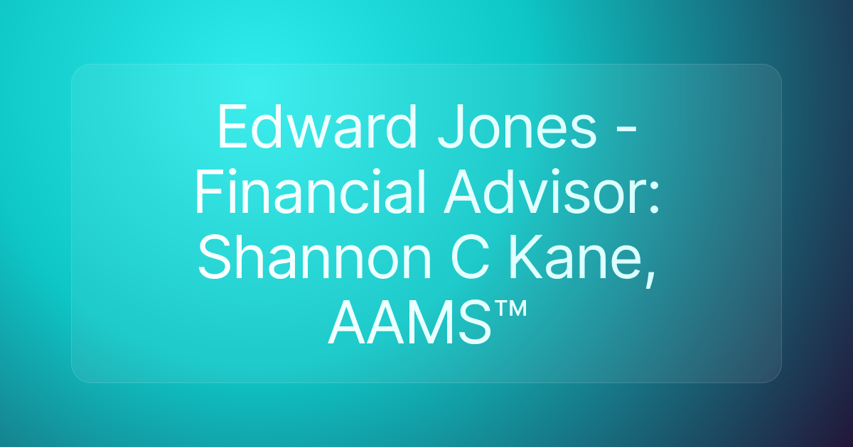 Edward Jones - Financial Advisor: Shannon C Kane, AAMS™