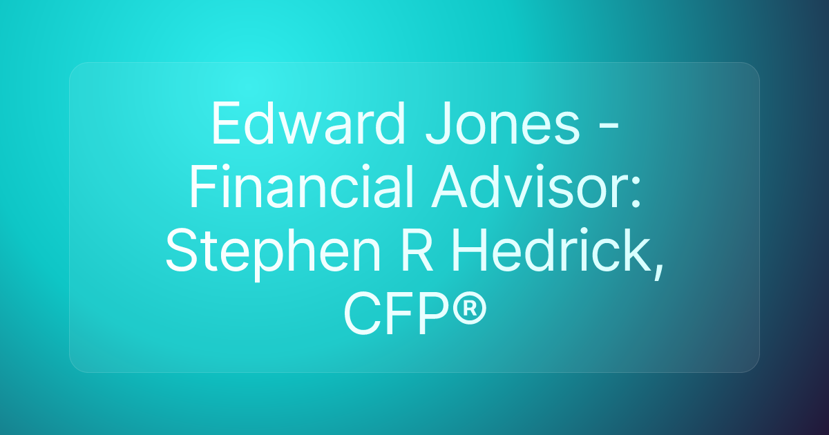 Edward Jones - Financial Advisor: Stephen R Hedrick, CFP®