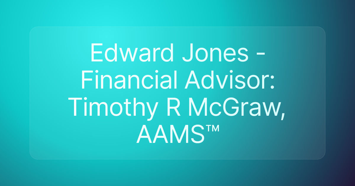 Edward Jones - Financial Advisor: Timothy R McGraw, AAMS™