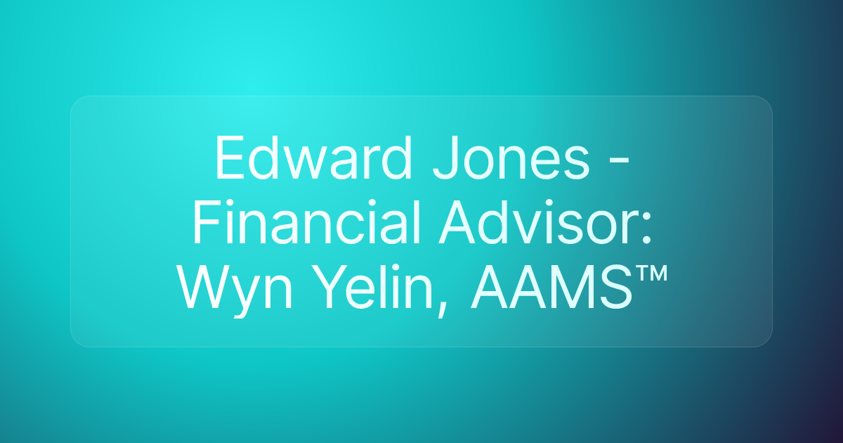 Edward Jones - Financial Advisor: Wyn Yelin, AAMS™
