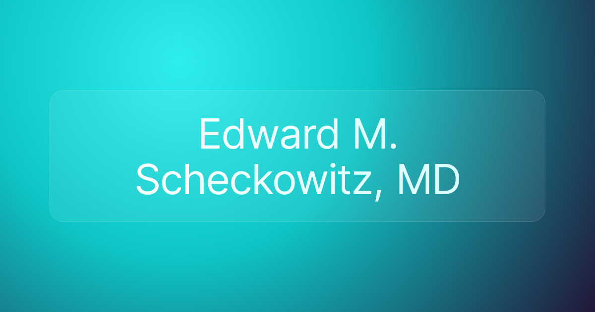 Edward M. Scheckowitz, MD