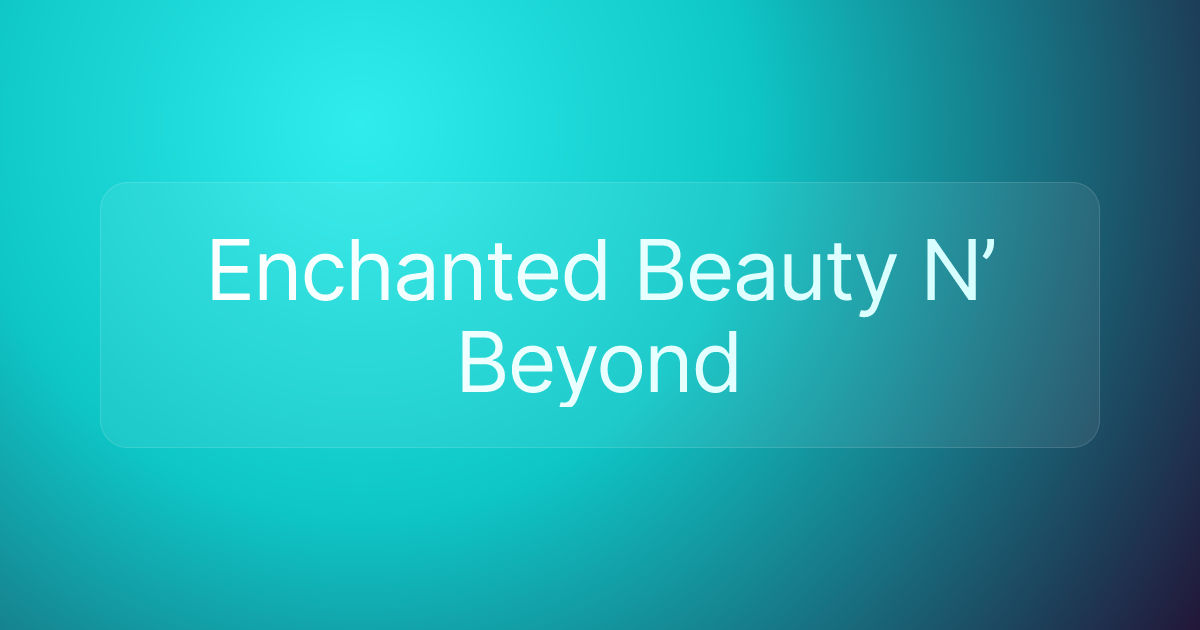 Enchanted Beauty N’ Beyond