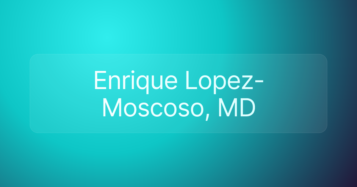 Enrique Lopez-Moscoso, MD