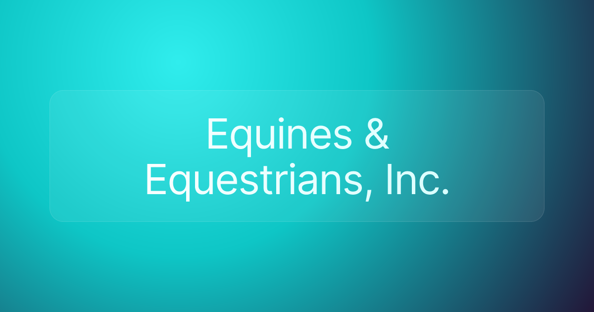 Equines & Equestrians, Inc.