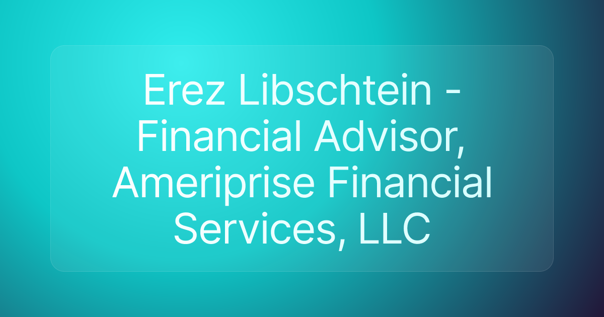 Erez Libschtein - Financial Advisor, Ameriprise Financial Services, LLC