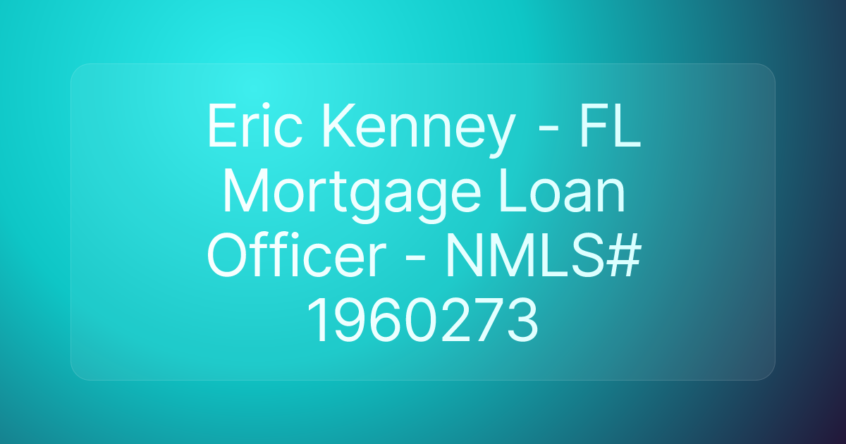 Eric Kenney - FL Mortgage Loan Officer - NMLS# 1960273