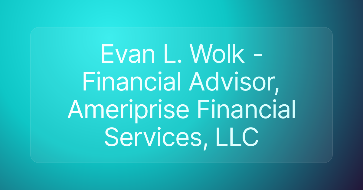 Evan L. Wolk - Financial Advisor, Ameriprise Financial Services, LLC