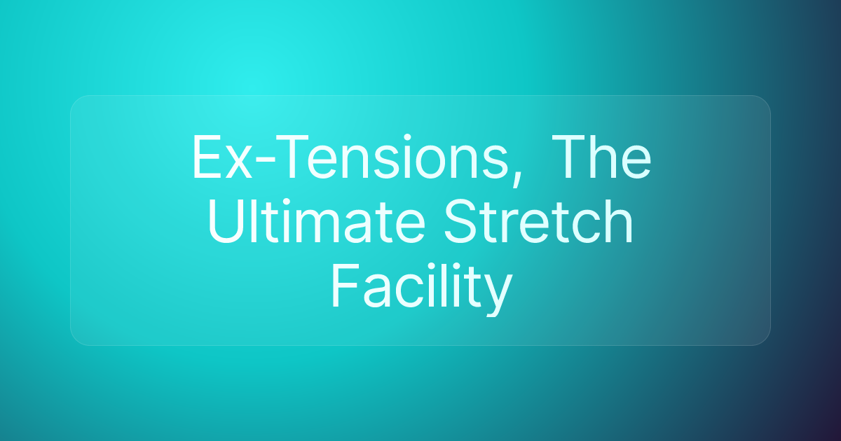 Ex-Tensions, The Ultimate Stretch Facility