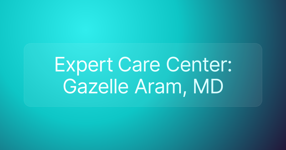 Expert Care Center: Gazelle Aram, MD