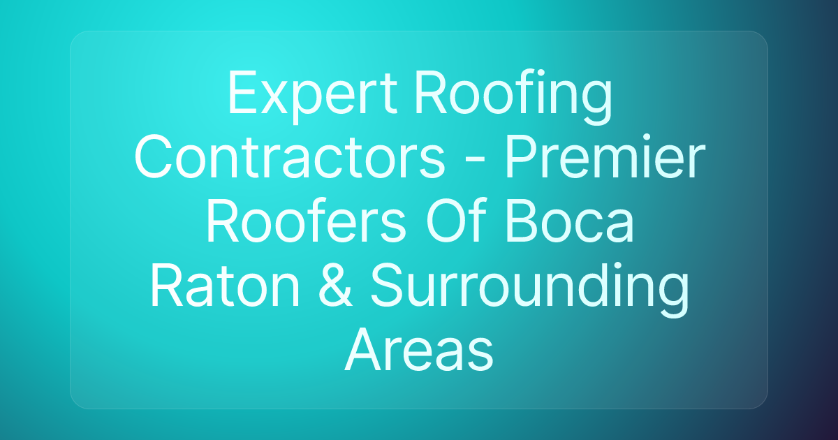 Expert Roofing Contractors - Premier Roofers Of Boca Raton & Surrounding Areas