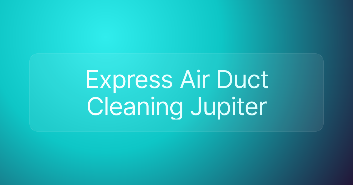 Express Air Duct Cleaning Jupiter