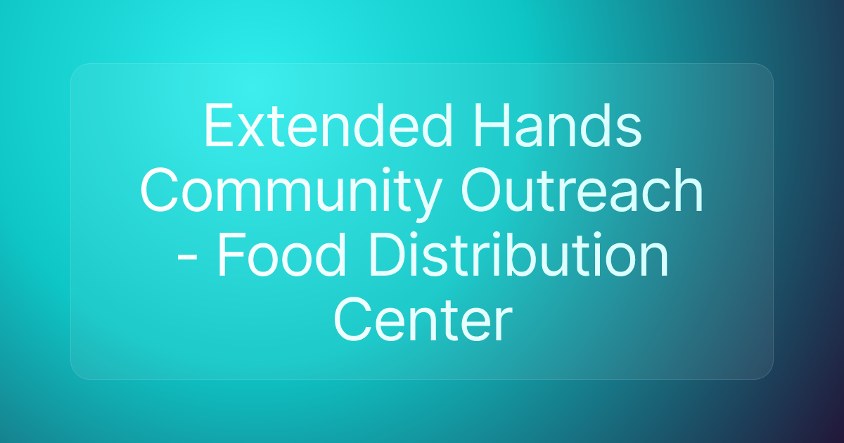 Extended Hands Community Outreach - Food Distribution Center