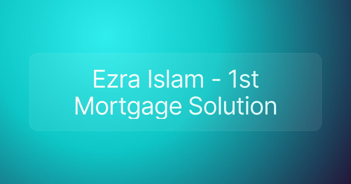 Ezra Islam - 1st Mortgage Solution