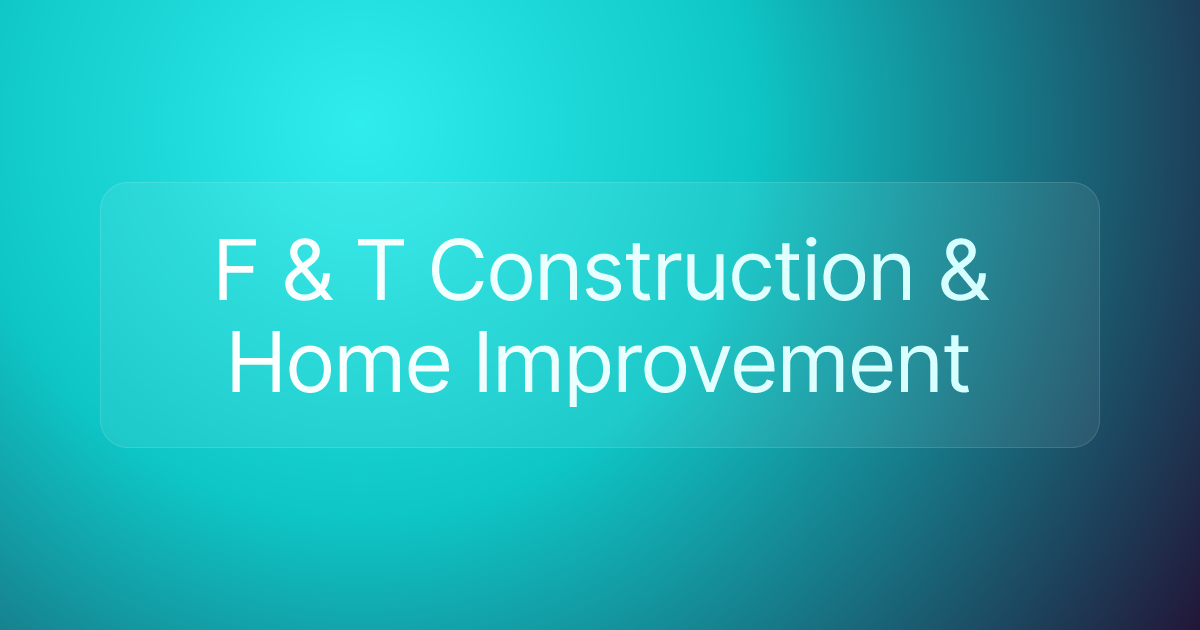 F & T Construction & Home Improvement