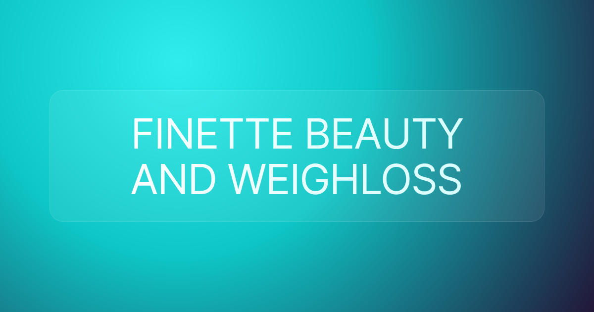 FINETTE BEAUTY AND WEIGHLOSS