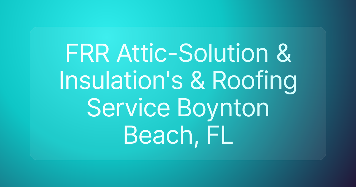 FRR Attic-Solution & Insulation's & Roofing Service Boynton Beach, FL