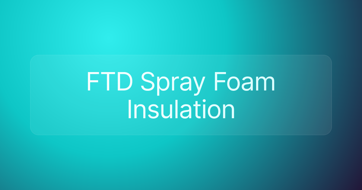 FTD Spray Foam Insulation