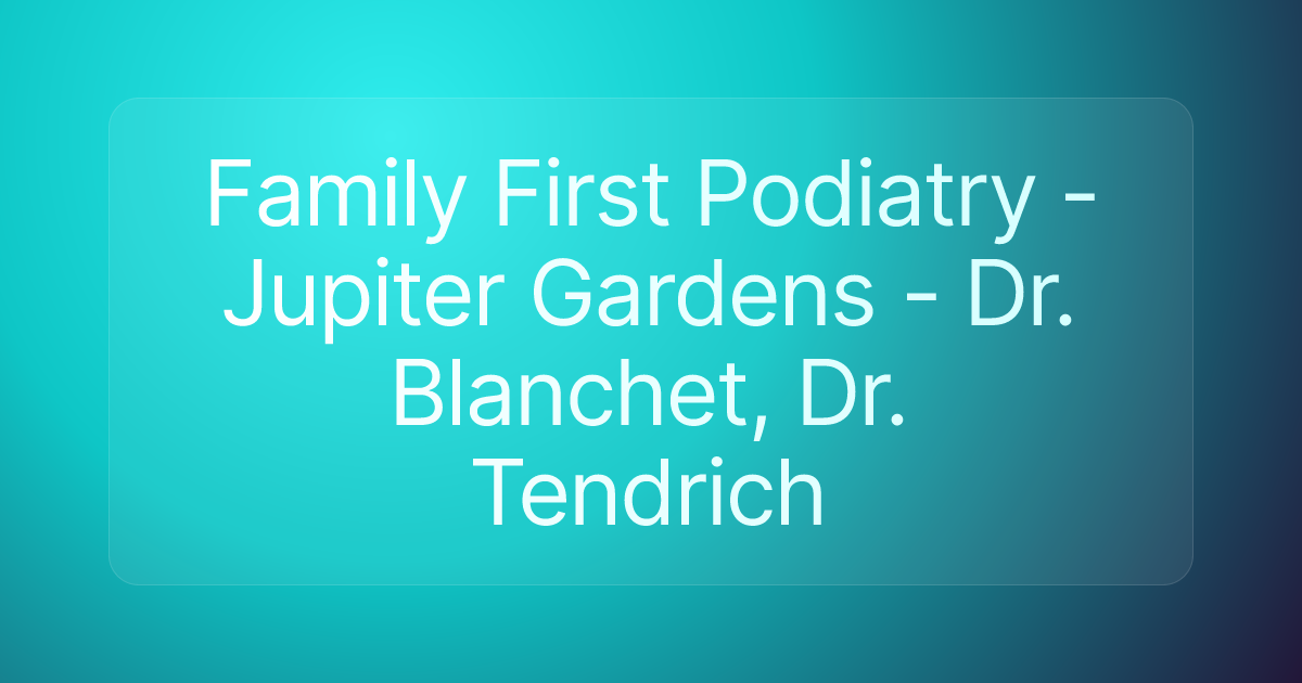 Family First Podiatry - Jupiter Gardens - Dr. Blanchet, Dr. Tendrich