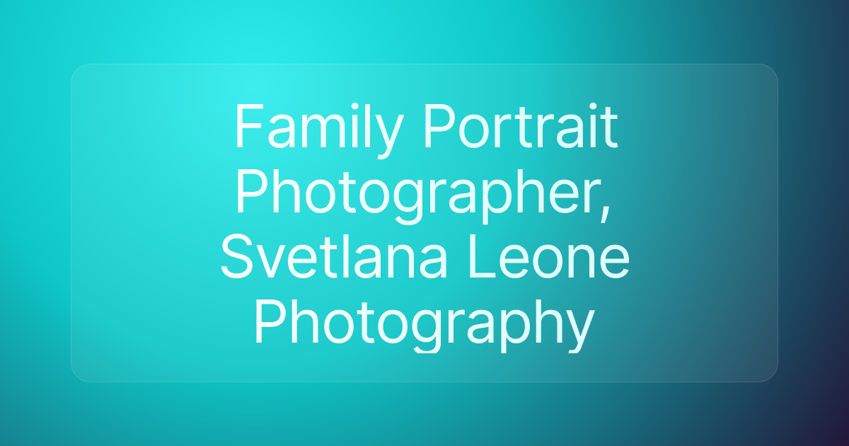 Family Portrait Photographer, Svetlana Leone Photography