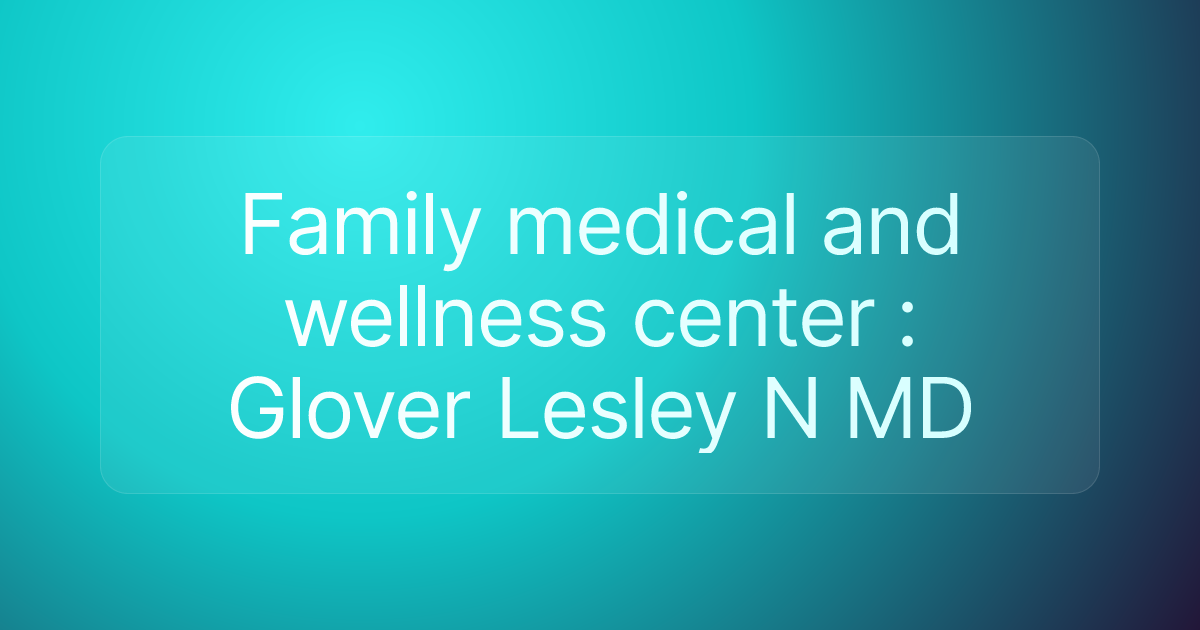 Family medical and wellness center : Glover Lesley N MD