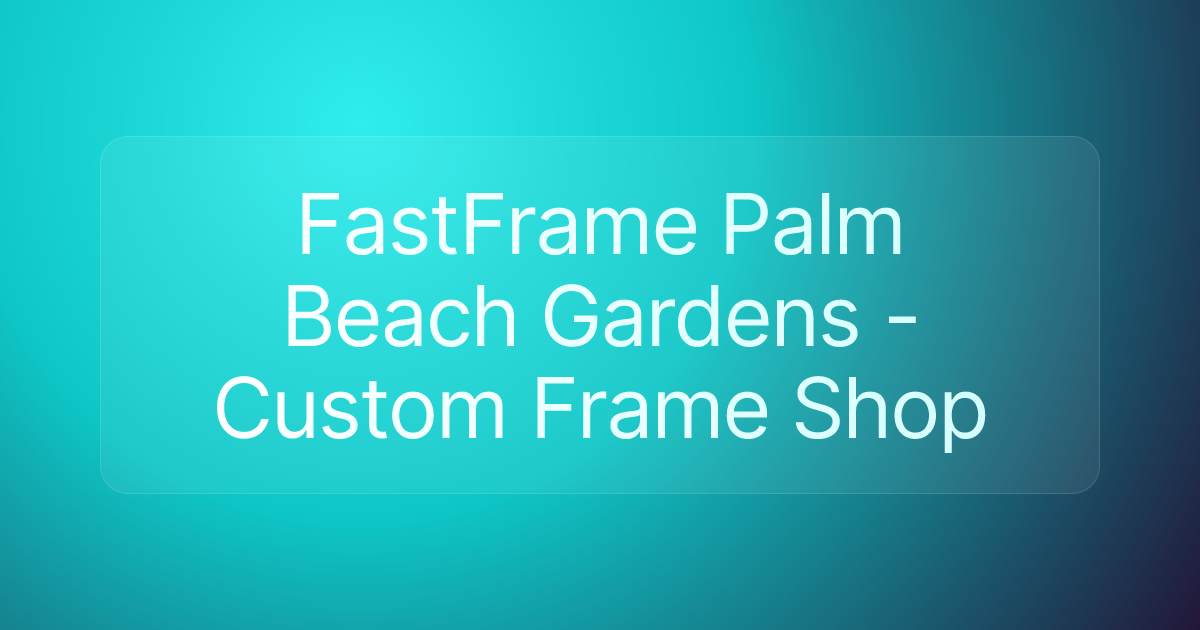 FastFrame Palm Beach Gardens - Custom Frame Shop