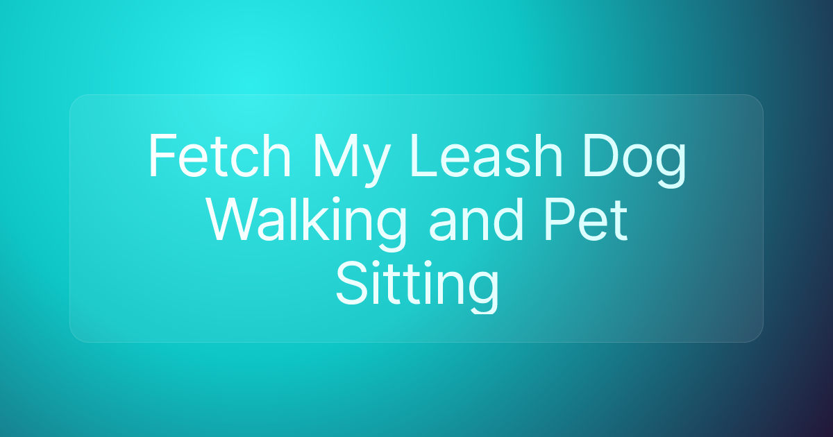 Fetch My Leash Dog Walking and Pet Sitting