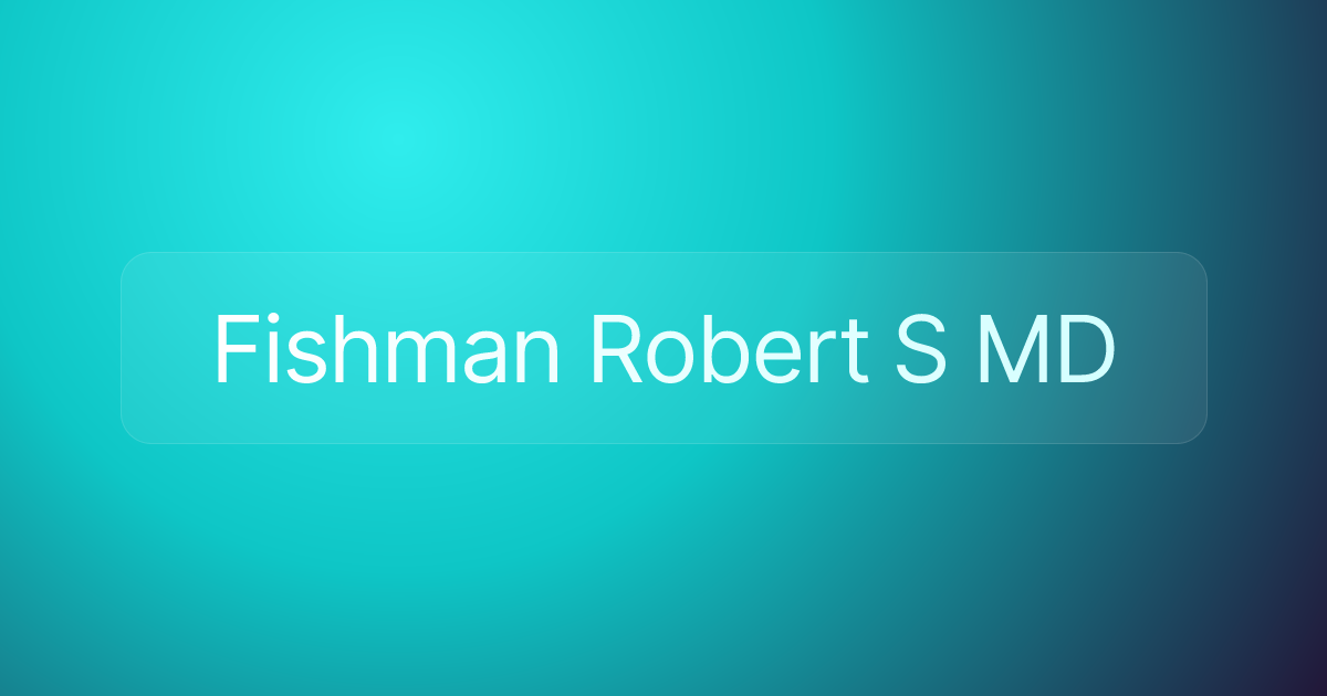 Fishman Robert S MD