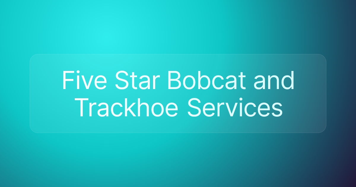 Five Star Bobcat and Trackhoe Services