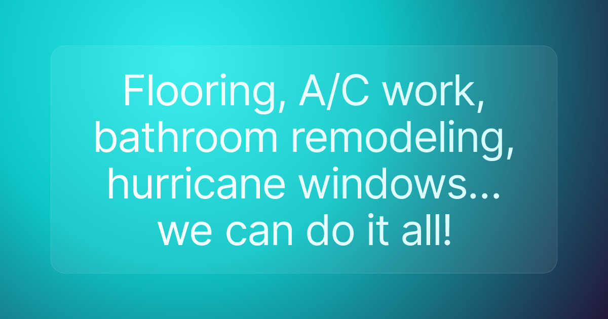 Flooring, A/C work, bathroom remodeling, hurricane windows… we can do it all!