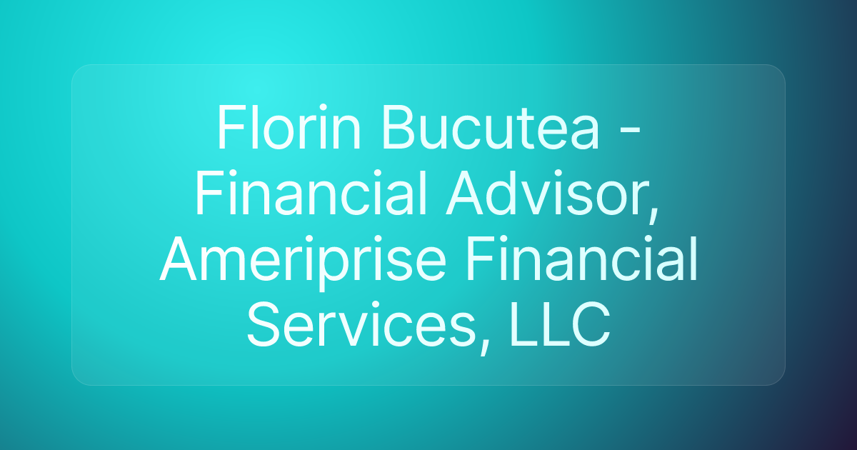 Florin Bucutea - Financial Advisor, Ameriprise Financial Services, LLC