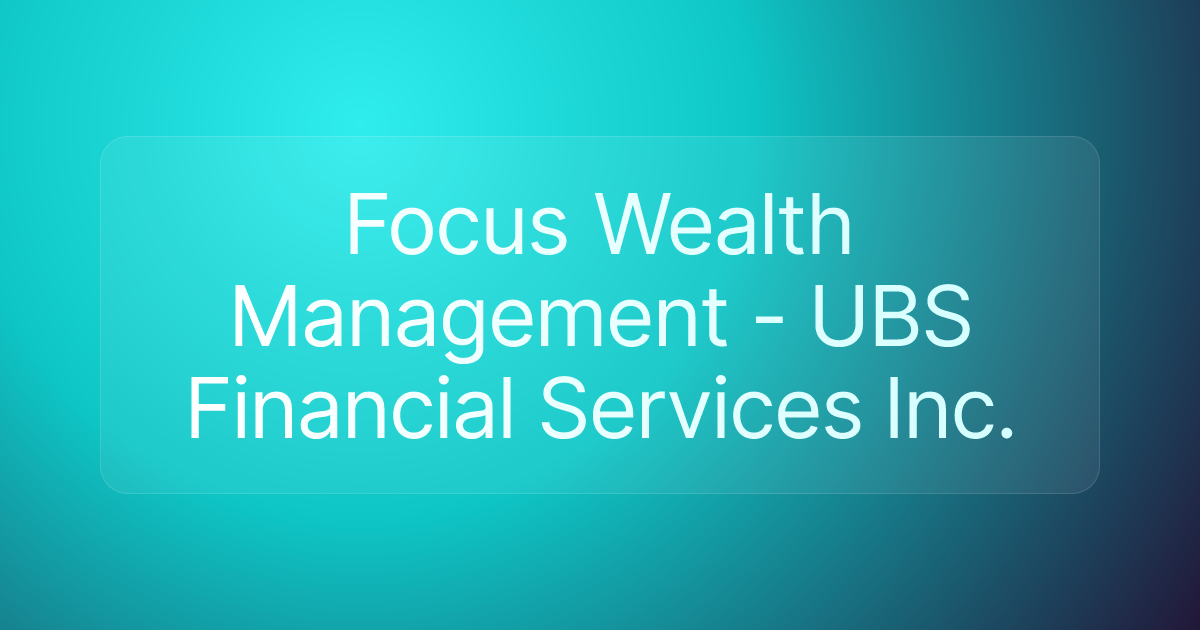 Focus Wealth Management - UBS Financial Services Inc.