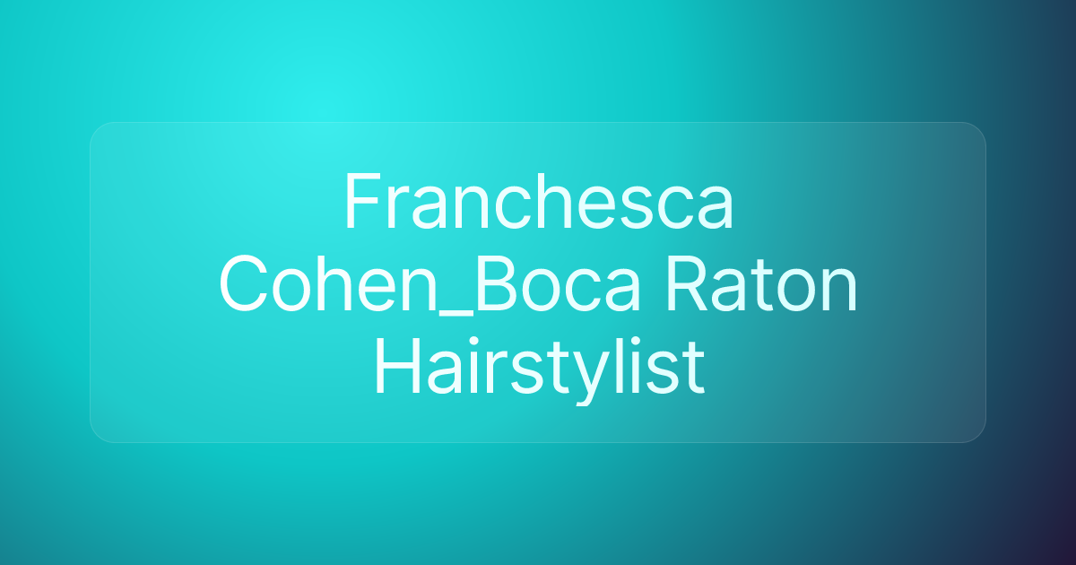 Franchesca Cohen_Boca Raton Hairstylist