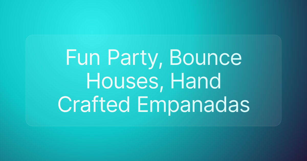 Fun Party, Bounce Houses, Hand Crafted Empanadas