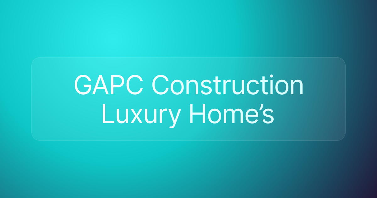 GAPC Construction Luxury Home’s