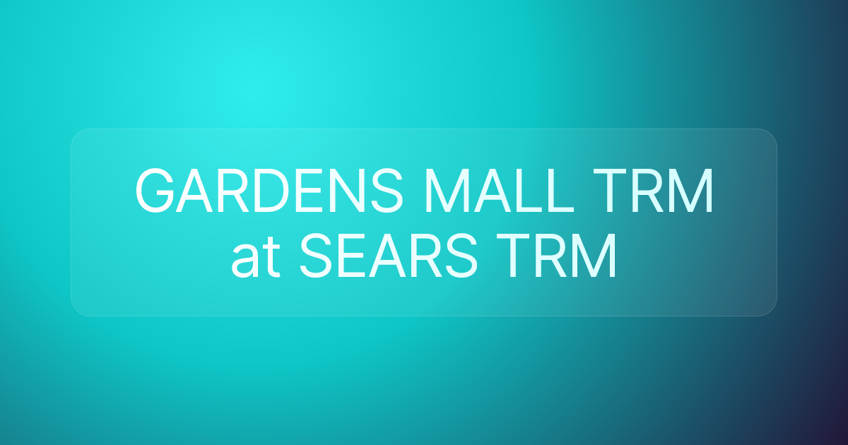 GARDENS MALL TRM at SEARS TRM