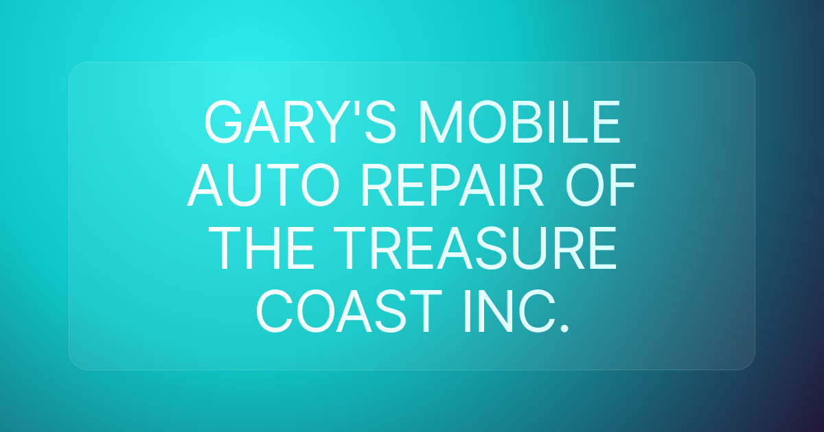 GARY'S MOBILE AUTO REPAIR OF THE TREASURE COAST INC.