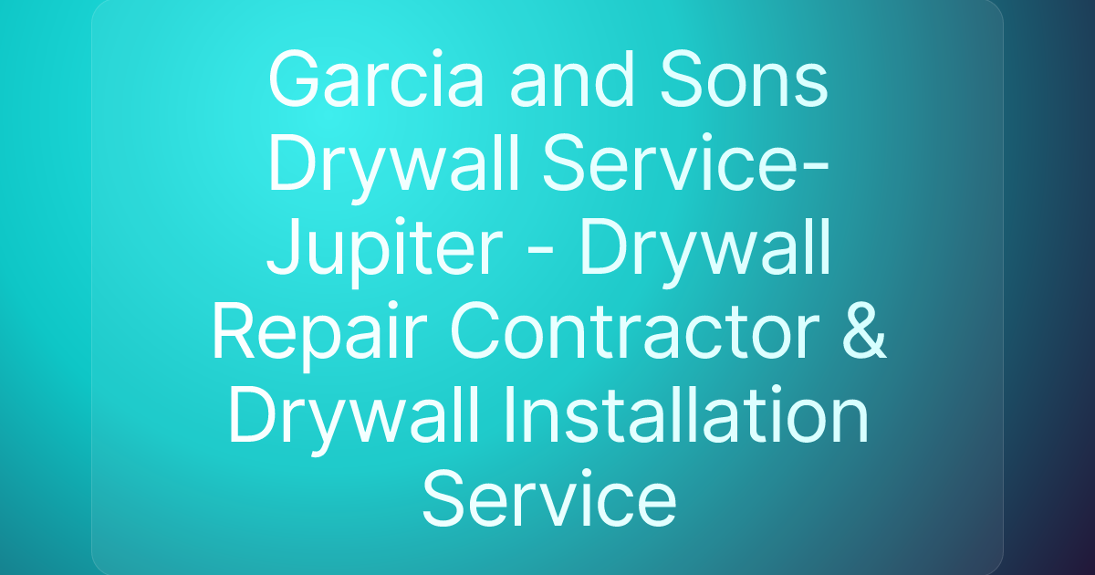 Garcia and Sons Drywall Service- Jupiter - Drywall Repair Contractor & Drywall Installation Service