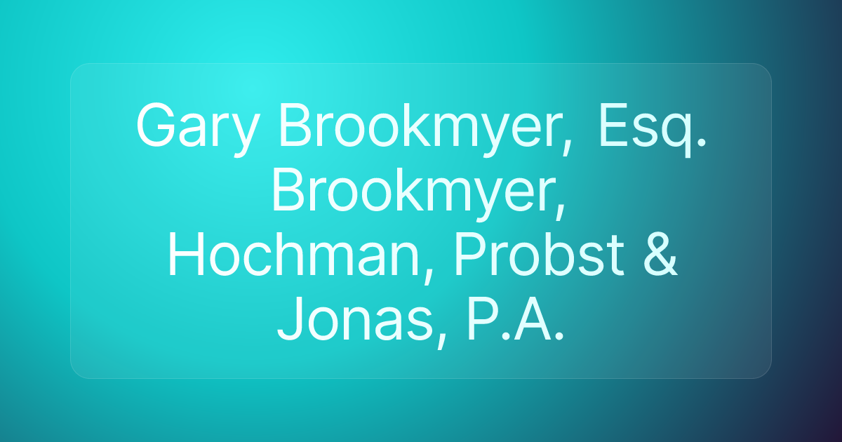 Gary Brookmyer, Esq. Brookmyer, Hochman, Probst & Jonas, P.A.