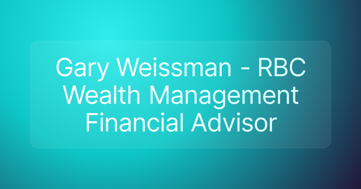 Gary Weissman - RBC Wealth Management Financial Advisor