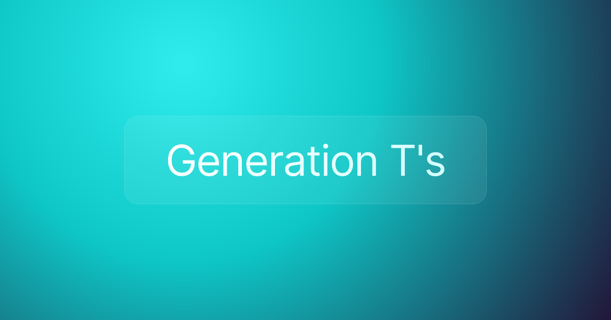 Generation T's