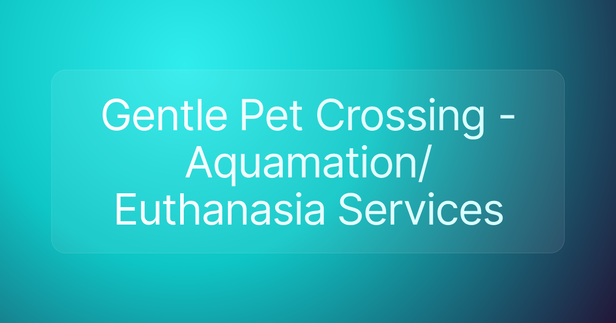 Gentle Pet Crossing - Aquamation/Euthanasia Services