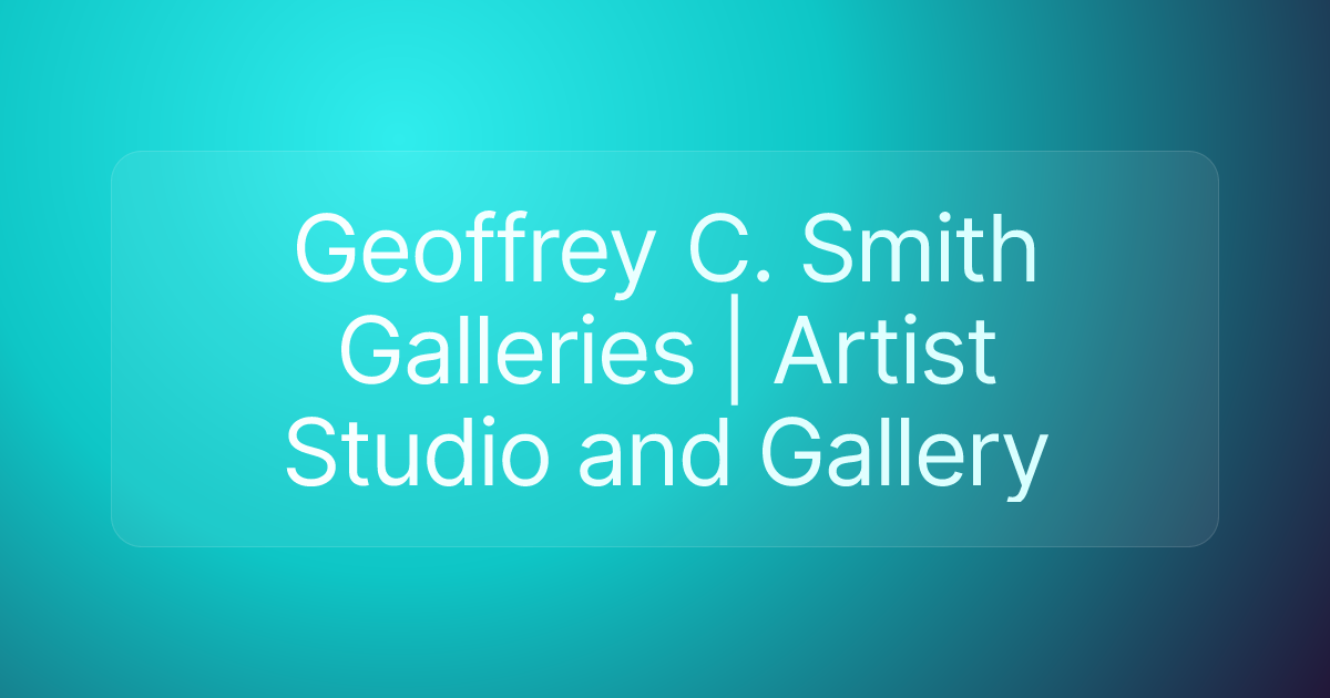 Geoffrey C. Smith Galleries | Artist Studio and Gallery
